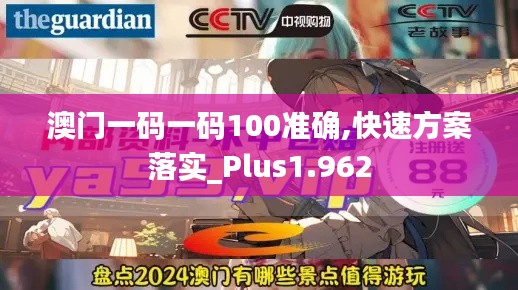 澳門一碼一碼100準確,快速方案落實_Plus1.962