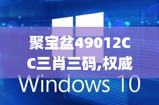 聚寶盆49012CC三肖三碼,權(quán)威解析說明_Windows2.694