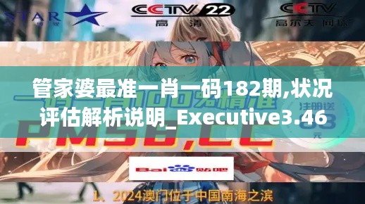 管家婆最準一肖一碼182期,狀況評估解析說明_Executive3.463