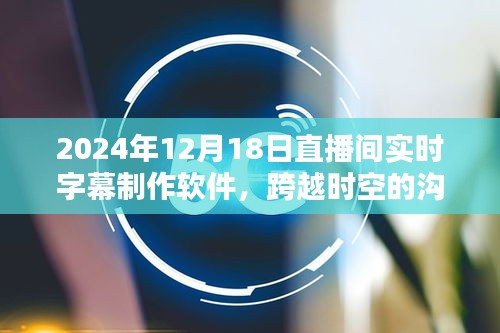 革新體驗，2024年直播間實時字幕制作軟件，跨越時空的溝通橋梁