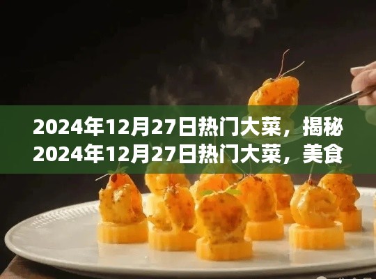 揭秘2024年12月27日熱門大菜，美食界的三大看點(diǎn)盛宴