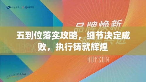 五到位落實攻略，細(xì)節(jié)決定成敗，執(zhí)行鑄就輝煌