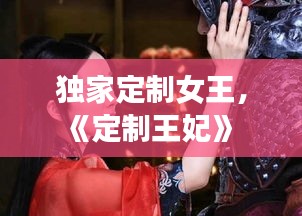 獨(dú)家定制女王，《定制王妃》 