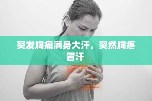 突發(fā)胸痛滿身大汗，突然胸疼冒汗 