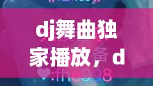 dj舞曲獨(dú)家播放，dj舞曲精選 