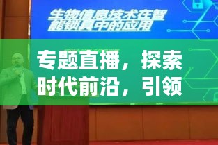 專題直播，探索時代前沿，引領新知潮流，不容錯過！