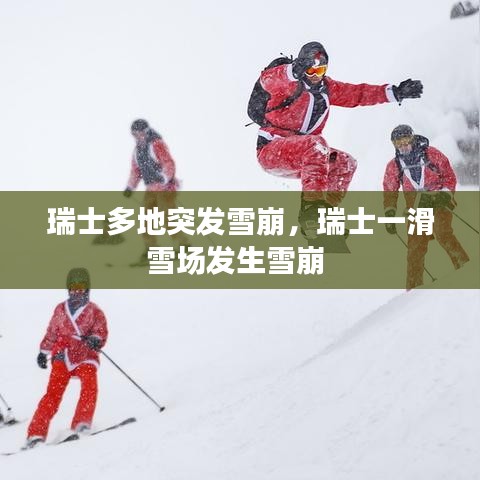 瑞士多地突發(fā)雪崩，瑞士一滑雪場發(fā)生雪崩 