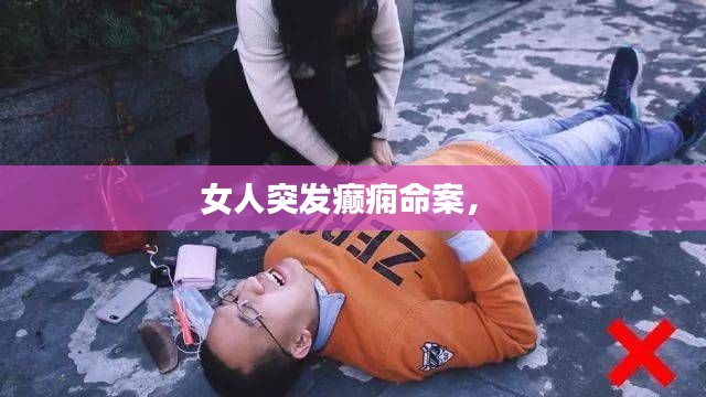 女人突發(fā)癲癇命案， 