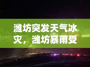 濰坊突發(fā)天氣冰災(zāi)，濰坊暴雨受災(zāi)情況 