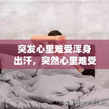 突發(fā)心里難受渾身出汗，突然心里難受出虛汗是為什么 